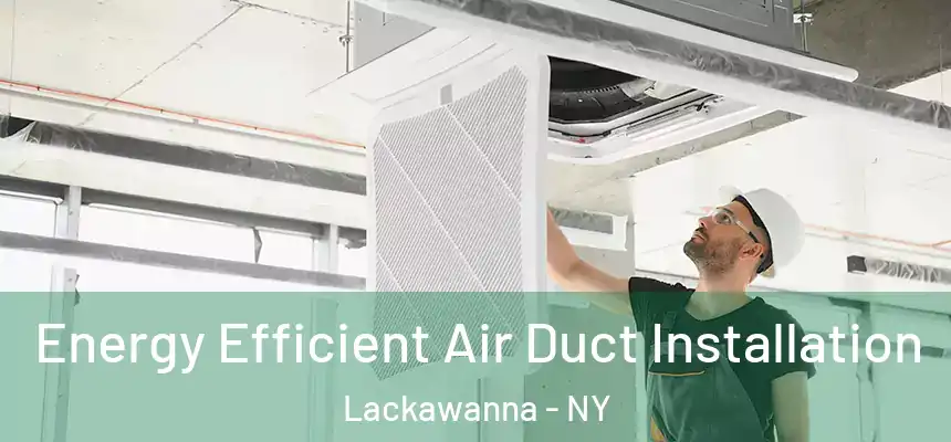  Energy Efficient Air Duct Installation Lackawanna - NY