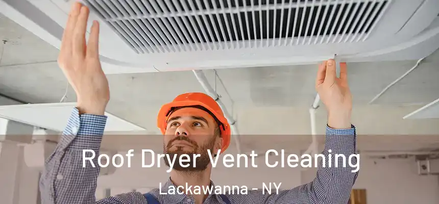  Roof Dryer Vent Cleaning Lackawanna - NY